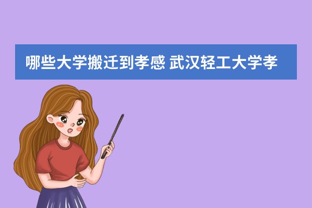 哪些大学搬迁到孝感 武汉轻工大学孝感临空新校区何时建成